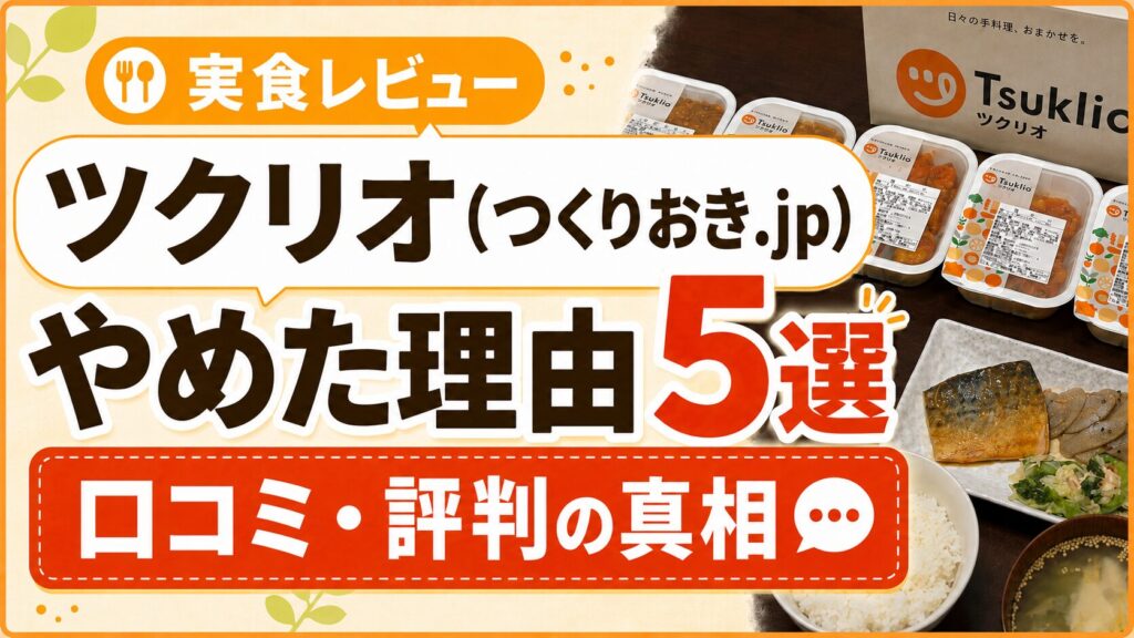 ツクリオ(つくりおき.jp)をやめた理由5選！実食で分かった口コミ・評判の真相