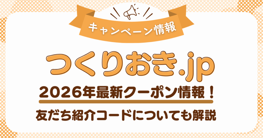 つくりおき.jpの最新クーポン・キャンペーン情報！友だち紹介コードについても解説